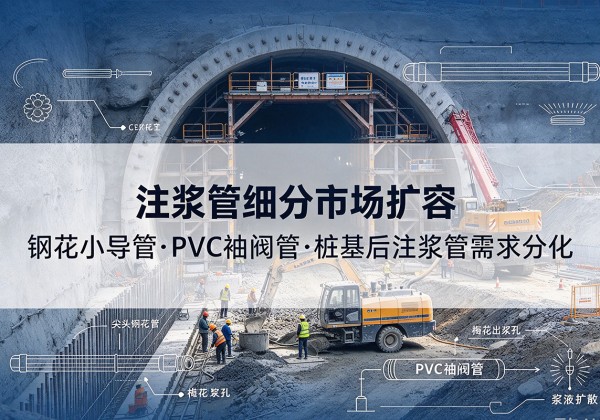 临颍注浆管细分市场扩容，隧道钢花小导管、PVC 袖阀管、桩基后注浆管需求分化